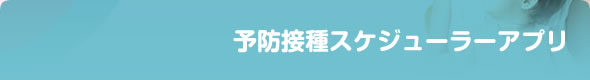予防接種スケジューラーアプリのご紹介